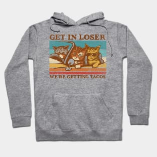 Get in Loser- We're Getting Tacos Hoodie